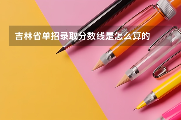 吉林省单招录取分数线是怎么算的